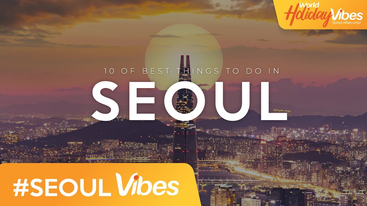 The Best Things to do in Seoul | World Holiday Vibes