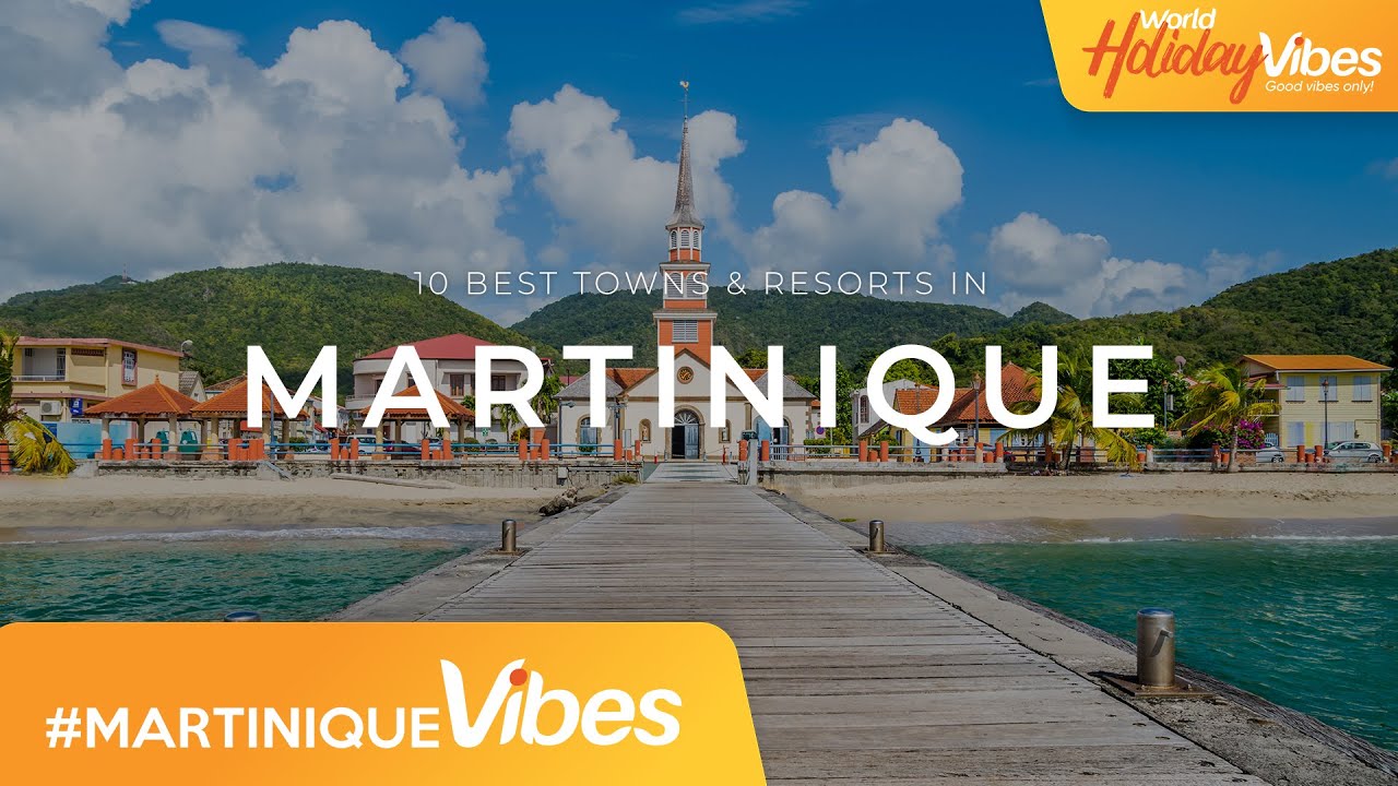 10 of the Best Towns & Resorts in Martinique | World Holiday Vibes